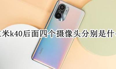 红米k40屏下摄像头 红米k40后面四个摄像头分别是什么
