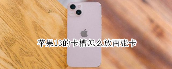 苹果13的卡槽怎么放两张卡