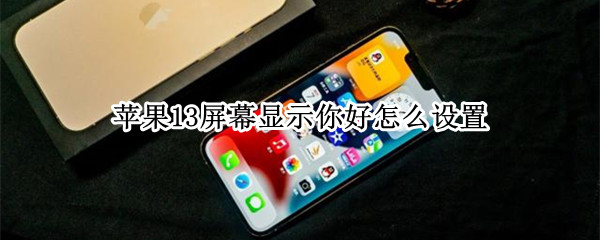 苹果13屏幕显示你好怎么设置