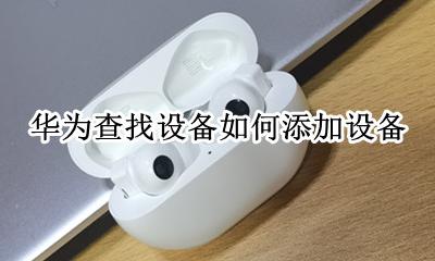 华为查找设备如何添加设备 华为查找设备怎么添加别的手机
