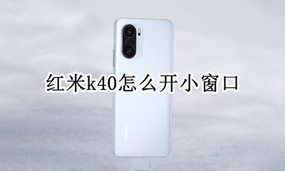 红米k40怎么开小窗口 红米k40i怎么开小屏回消息