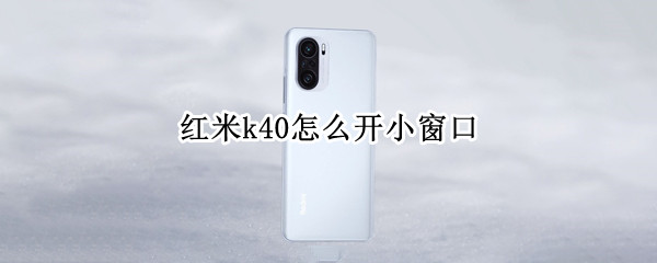 红米k40怎么开小窗口