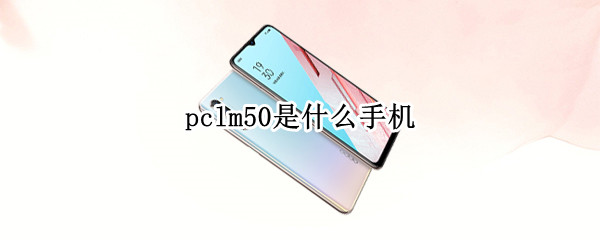 pclm50是什么手机