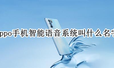 oppo手机的语音叫什么名字 oppo手机智能语音系统叫什么名字