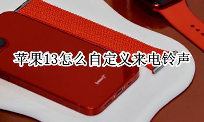 苹果13系统怎么设置铃声 苹果13怎么自定义来电铃声