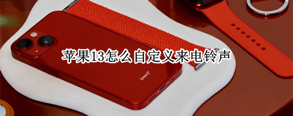 苹果13怎么自定义来电铃声