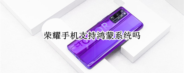 荣耀手机支持鸿蒙系统吗