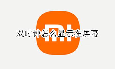 双时钟怎么显示在屏幕 时钟怎么显示在屏幕上