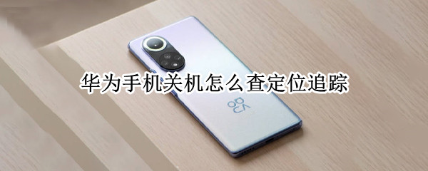 华为手机关机怎么查定位追踪