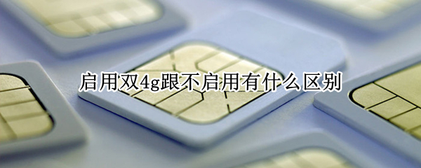 启用双4g跟不启用有什么区别