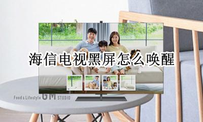海信电视黑屏怎么唤醒 海信电视机按了待机后黑屏要怎么打开