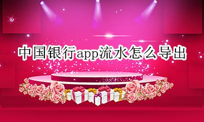 中国银行app流水怎么导出 中国银行手机app导出流水吗