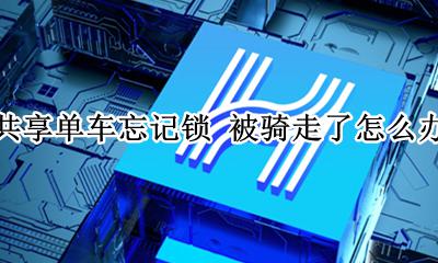 共享单车忘记关锁被骑走怎么办 共享单车忘记锁 被骑走了怎么办