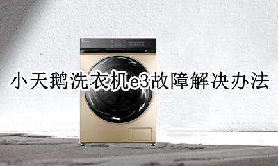 小天鹅洗衣机报e3故障原因 小天鹅洗衣机e3故障解决办法