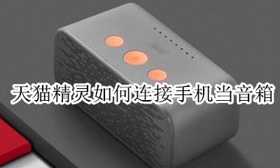 天猫精灵如何连接手机当音箱 天猫精灵能不能连接手机当音箱用