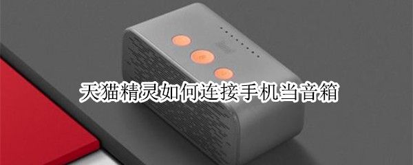 天猫精灵如何连接手机当音箱
