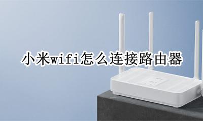 小米wifi怎么连接路由器 小米wifi怎么连接无线网络