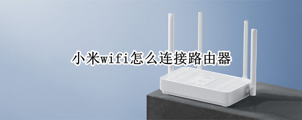 小米wifi怎么连接路由器