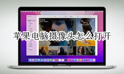 苹果电脑摄像头怎么打开 如何打开