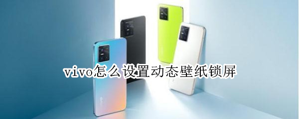 vivo怎么设置动态壁纸锁屏