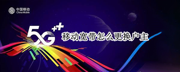 移动宽带怎么更换户主