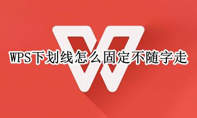 wps怎么让下划线不动 WPS下划线怎么固定不随字走