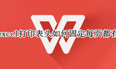 打印表头怎么固定每一页都有 excel打印表头如何固定每页都有