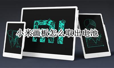 小米画板怎么拆电池 小米画板怎么取出电池
