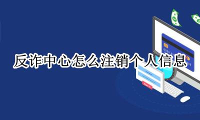 反诈中心怎么注销个人信息 怎么注销账户
