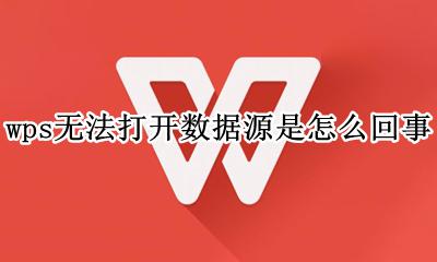 wps无法打开数据源是怎么回事 wps文字无法打开数据源是什么原因