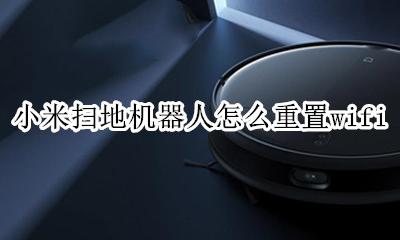 小米扫地机器人怎么重置系统 小米扫地机器人怎么重置wifi