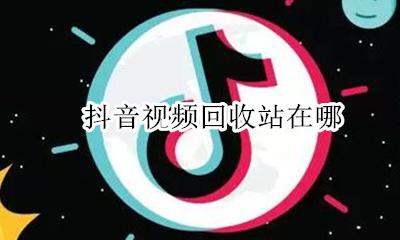 抖音视频回收站在哪 抖音视频怎么找回?