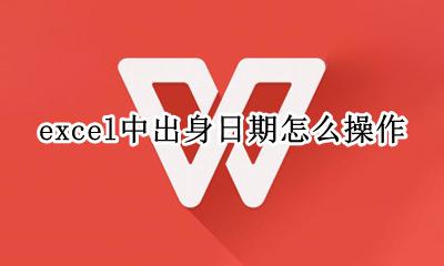 excel中出身日期怎么操作 如何在excel中输入出生日期