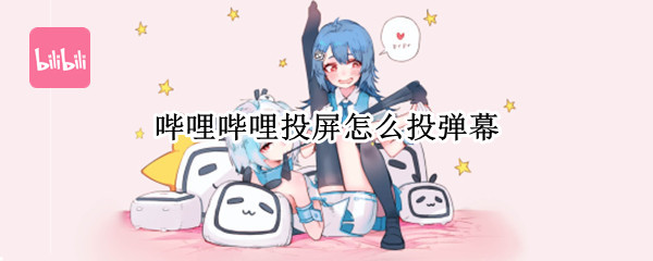 哔哩哔哩投屏怎么投弹幕