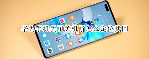 华为手机丢了关机了怎么定位找回
