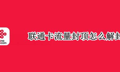 联通卡流量封顶怎么解封 联通手机流量封顶怎么解封