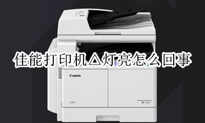 佳能打印机△灯亮怎么回事 佳能打印机报警灯亮是怎么回事