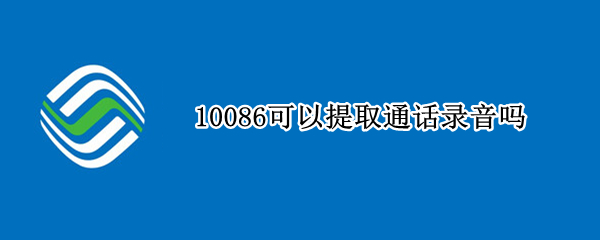 10086可以提取通话录音吗