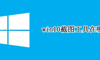 win10截图工具在哪儿 window10电脑上的截图工具在哪