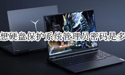联想硬盘保护系统初始密码 联想硬盘保护系统管理员密码是多少