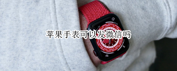 苹果手表可以发微信吗
