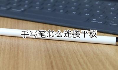 手写笔怎么连接平板 如何连接平板