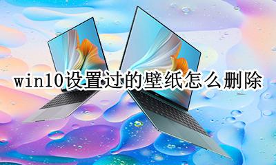 怎么关闭win10的壁纸 win10设置过的壁纸怎么删除