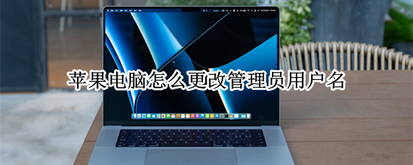苹果电脑怎么更改管理员用户名