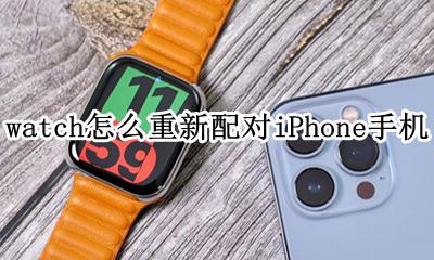 怎样重新配对apple watch watch怎么重新配对iPhone手机