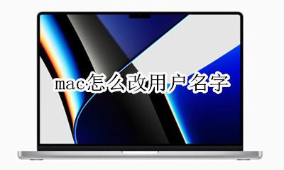 mac怎么改用户名字 mac怎么更改用户名字