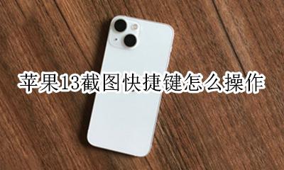 苹果13截图快捷键怎么操作 苹果13怎么截屏幕截图快捷键