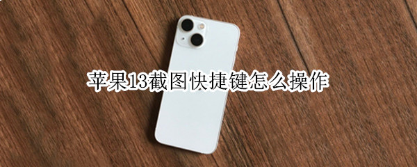 苹果13截图快捷键怎么操作