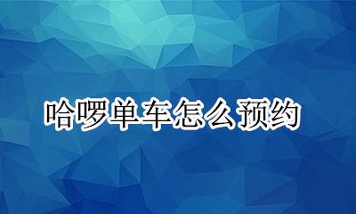 哈啰单车怎么预约 哈啰出行可以预约单车么