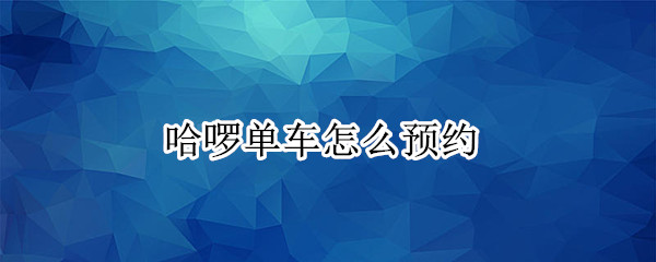 哈啰单车怎么预约